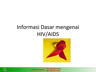 Yayasan SIKLUS
: 987-4000 (NARKOBA)
: 987-7700 (HIV-AIDS)
HOTLINE SERVICE
Informasi Dasar mengenai
HIV/AIDS
 