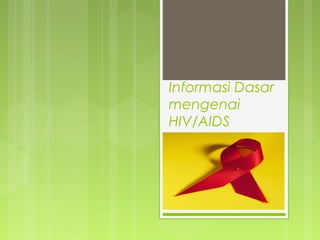 Informasi Dasar
mengenai
HIV/AIDS
 