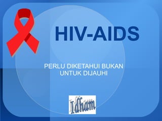 HIV-AIDS PERLU DIKETAHUI BUKAN UNTUK DIJAUHI 
