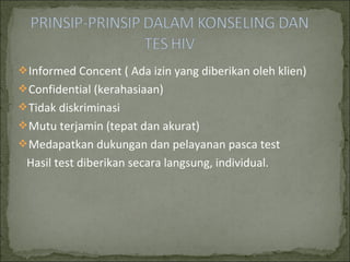 Informed Concent ( Ada izin yang diberikan oleh klien)
Confidential (kerahasiaan)
Tidak diskriminasi
Mutu terjamin (tepat dan akurat)
Medapatkan dukungan dan pelayanan pasca test
Hasil test diberikan secara langsung, individual.
 