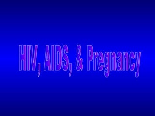 HIV, AIDS, & Pregnancy 