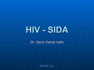HIV - SIDA Dr. Darío Daniel Valls JOHNE S.A. 