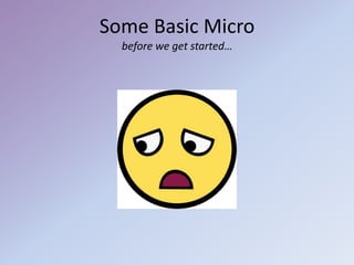 Some Basic Micro
before we get started…
 