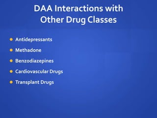 DAA Interactions with
Other Drug Classes
 Antidepressants
 Methadone
 Benzodiazepines
 Cardiovascular Drugs
 Transplant Drugs
 