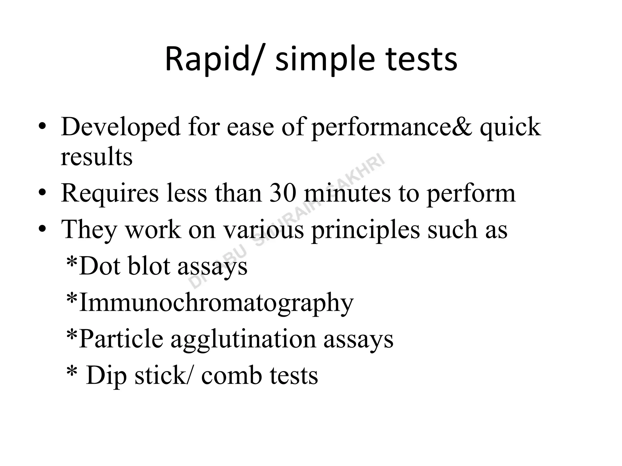 Rapid/ simple tests
• Developed for ease of performance& quick
results
• Requires less than 30 minutes to perform
• They work on various principles such as
*Dot blot assays
*Immunochromatography
*Particle agglutination assays
* Dip stick/ comb tests
 