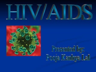 HIV/AIDS Presented by: Pooja Kanhya Lal 