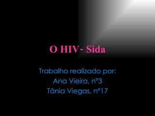 O HIV-   Sida Trabalho realizado por: Ana Vieira, nº3 Tânia Viegas, nº17 