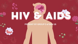 HIV & AIDS
PRESENT BY GROUP 2 of BSN 1B
HIV & AIDS
 