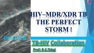 HIV–MDR/XDR TB
THE PERFECT
STORM !
 