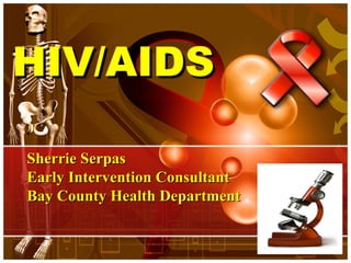 HIV/AIDS   Sherrie Serpas Early Intervention Consultant Bay County Health Department 