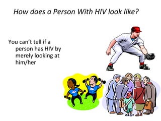 How does a Person With HIV look like?


You can’t tell if a
  person has HIV by
  merely looking at
  him/her
 