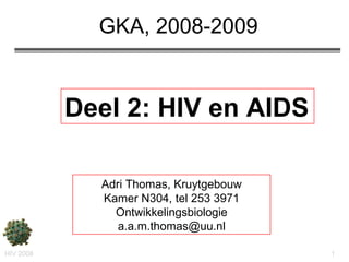 GKA, 2008-2009 Deel 2: HIV en AIDS Adri Thomas, Kruytgebouw Kamer N304, tel 253 3971 Ontwikkelingsbiologie a.a.m.thomas@uu.nl 