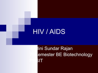 HIV / AIDS
-Malini Sundar Rajan
7th
semester BE Biotechnology
PESIT
 