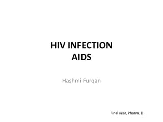 HIV INFECTION
AIDS
Hashmi Furqan
Final year, Pharm. D
 