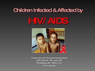 Youth Advocate Program International 4545 42nd St. NW, Suite 209 Washington DC 20016, USA www.yapi.org Children Infected & Affected by HIV/ AIDS 