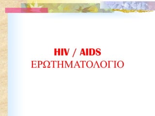 HIV / AIDS
ΕΡΩΤΗΜΑΤΟΛΟΓΙΟ
 