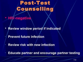 Post-Test
Counselling
 HIV-negative
 Review window period if indicated
• Prevent future infection
• Review risk with new infection
• Educate partner and encourage partner testing
110

 