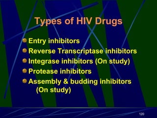 Types of HIV Drugs
Entry inhibitors
Reverse Transcriptase inhibitors
Integrase inhibitors (On study)
Protease inhibitors
Assembly & budding inhibitors
(On study)

120

 