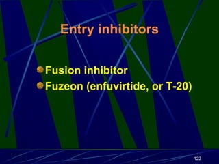 Entry inhibitors
Fusion inhibitor
Fuzeon (enfuvirtide, or T-20)

122

 