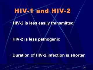 HIV-1 and HIV-2
• HIV-2 is less easily transmitted

• HIV-2 is less pathogenic

• Duration of HIV-2 infection is shorter

20

 