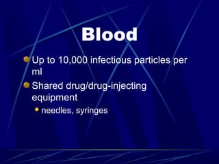 Blood
Up to 10,000 infectious particles per
ml
Shared drug/drug-injecting
equipment
 needles,

syringes

 