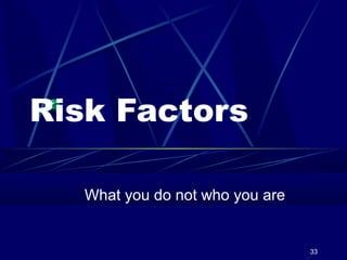 Risk Factors
What you do not who you are

33

 