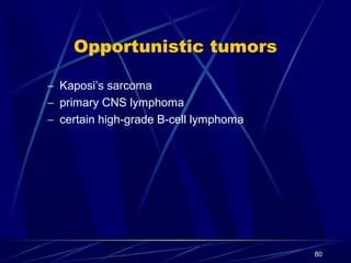 Opportunistic tumors
− Kaposi’s sarcoma
− primary CNS lymphoma
− certain high-grade B-cell lymphoma

80

 