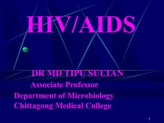 HIV/AIDS
DR MD TIPU SULTAN
Associate Professor
Department of Microbiology
Chittagong Medical College
1

 
