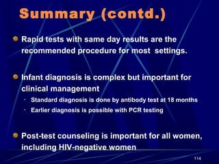 Summary (contd.)
Rapid tests with same day results are the
recommended procedure for most settings.
Infant diagnosis is co...