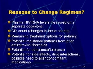Reasons to Change Regimen?
Plasma HIV RNA levels measured on 2
separate occasions
CD4 count (changes in these counts)
Rema...