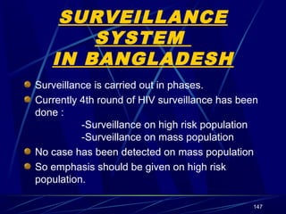 SURVEILLANCE
SYSTEM
IN BANGLADESH
Surveillance is carried out in phases.
Currently 4th round of HIV surveillance has been
...