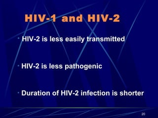 HIV-1 and HIV-2
• HIV-2 is less easily transmitted

• HIV-2 is less pathogenic

• Duration of HIV-2 infection is shorter

...