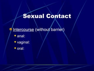 Sexual Contact
Intercourse (without barrier)
 anal:
 vaginal:
 oral:

 