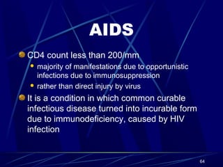 AIDS
CD4 count less than 200/mm
majority of manifestations due to opportunistic
infections due to immunosuppression
 rath...