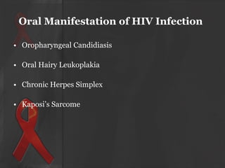 Oral Manifestation of HIV Infection
• Oropharyngeal Candidiasis
• Oral Hairy Leukoplakia
• Chronic Herpes Simplex
• Kaposi’s Sarcome

 