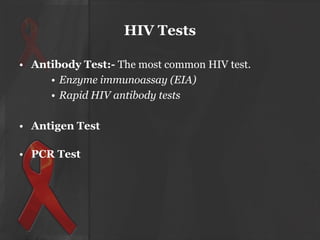 HIV Tests
• Antibody Test:- The most common HIV test.
• Enzyme immunoassay (EIA)
• Rapid HIV antibody tests
• Antigen Test
• PCR Test

 