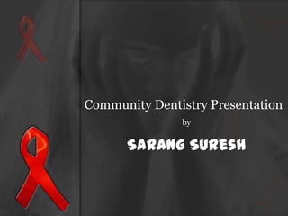 Community Dentistry Presentation
by

Sarang Suresh

 