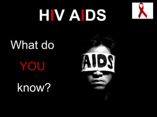 HIV AIDS
What do
YOU
know?

 