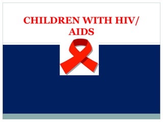 CHILDREN WITH HIV/
AIDS
 