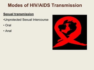 Modes of HIV/AIDS Transmission
Sexual transmission
•Unprotected Sexual Intercourse
• Oral
• Anal
 