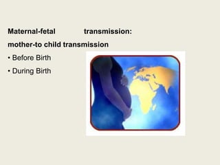 Maternal-fetal transmission:
mother-to child transmission
• Before Birth
• During Birth
 