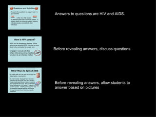 Answers to questions are HIV and AIDS. Before revealing answers, allow students to answer based on pictures Before revealing answers, discuss questions. 