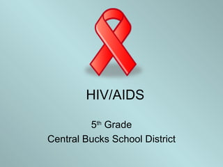 HIV/AIDS 5 th  Grade Central Bucks School District 