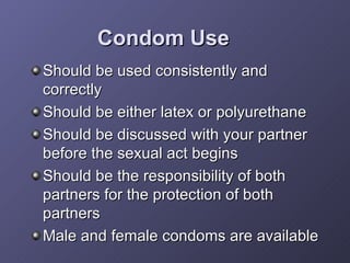 Condom Use <ul><li>Should be used consistently and correctly </li></ul><ul><li>Should be either latex or polyurethane </li...