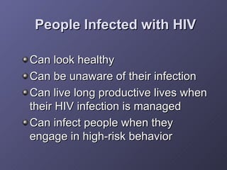 People Infected with HIV <ul><li>Can look healthy </li></ul><ul><li>Can be unaware of their infection </li></ul><ul><li>Ca...