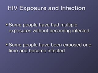 HIV Exposure and Infection <ul><li>Some people have had multiple exposures without becoming infected </li></ul><ul><li>Som...