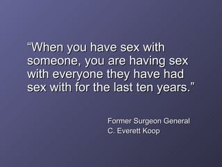 <ul><li>“ When you have sex with someone, you are having sex with everyone they have had sex with for the last ten years.”...