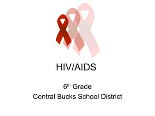 HIV/AIDS  6 th  Grade Central Bucks School District 