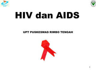 1
HIV dan AIDS
UPT PUSKESMAS RIMBO TENGAH
 