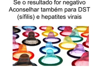 Se o resultado for negativo
Aconselhar também para DST
(sífilis) e hepatites virais

 